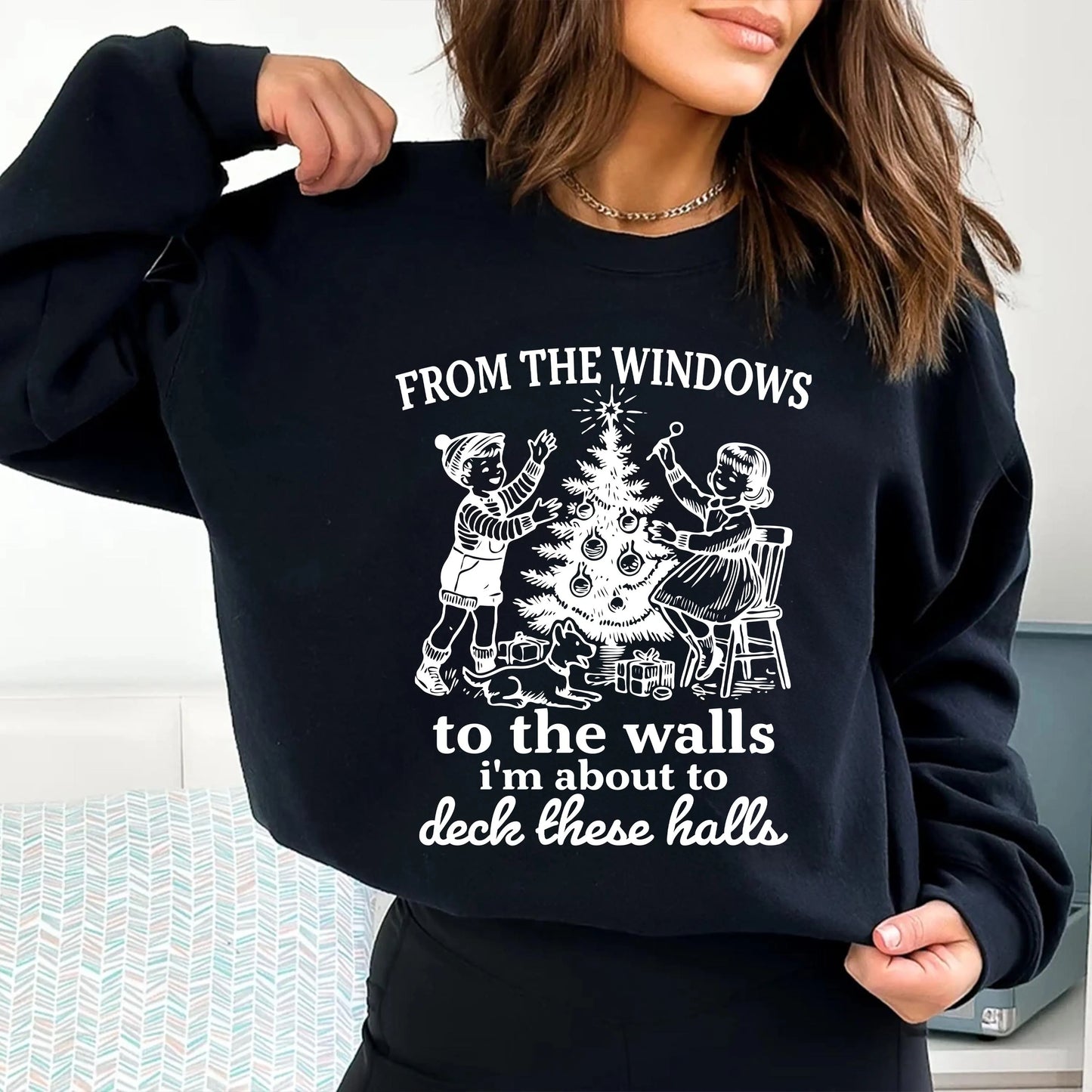 Funny Christmas Sweatshirt From The Windows to the Walls, I'm About to deck these halls