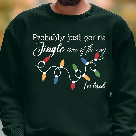 Funny Christmas Sweatshirt Probably Just Gonna Jingle Some Of The Way I'm Tired