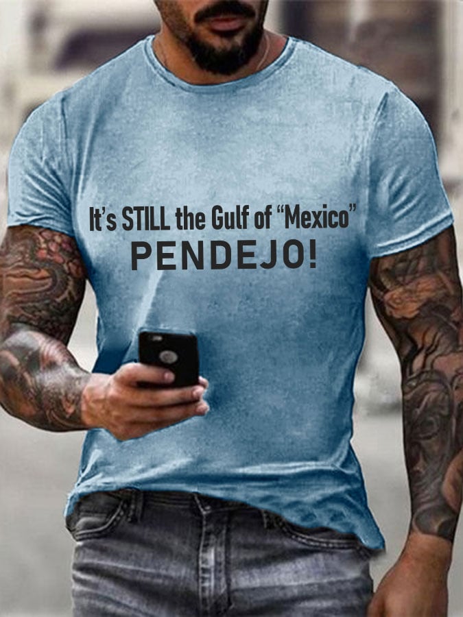 Men's It's Still the Gulf of "Mexico" PENDEJO Print T-Shirt