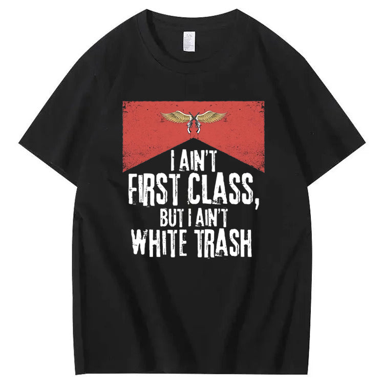 I Ain't First Class But I Ain't White Trash T-Shirt