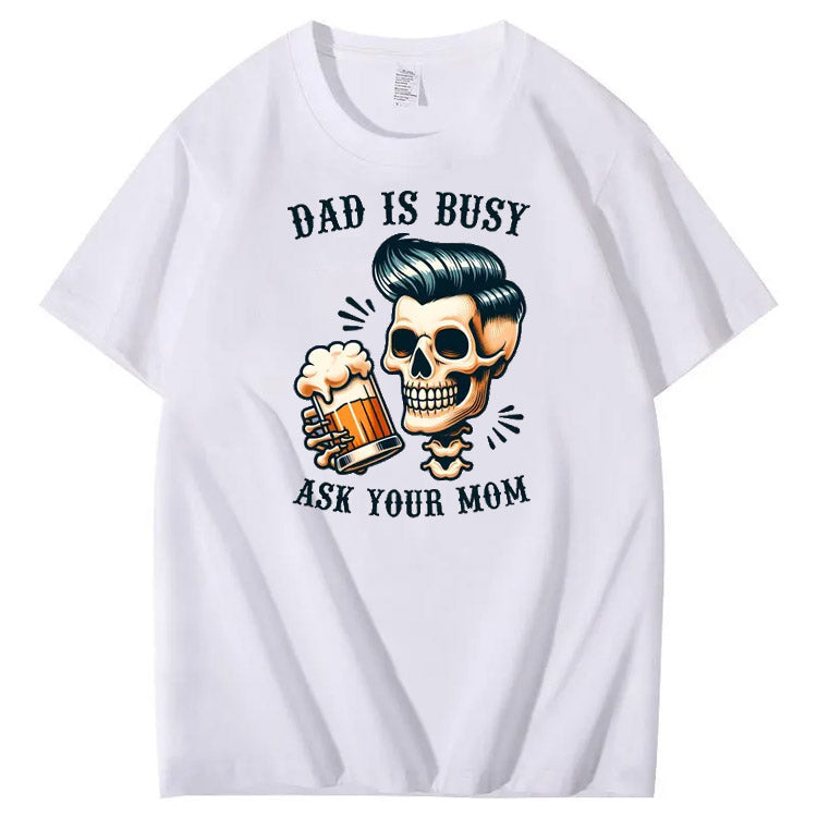 Dad Is Busy Ask Your Mom Pattern Print 100%Cotton T-Shirt