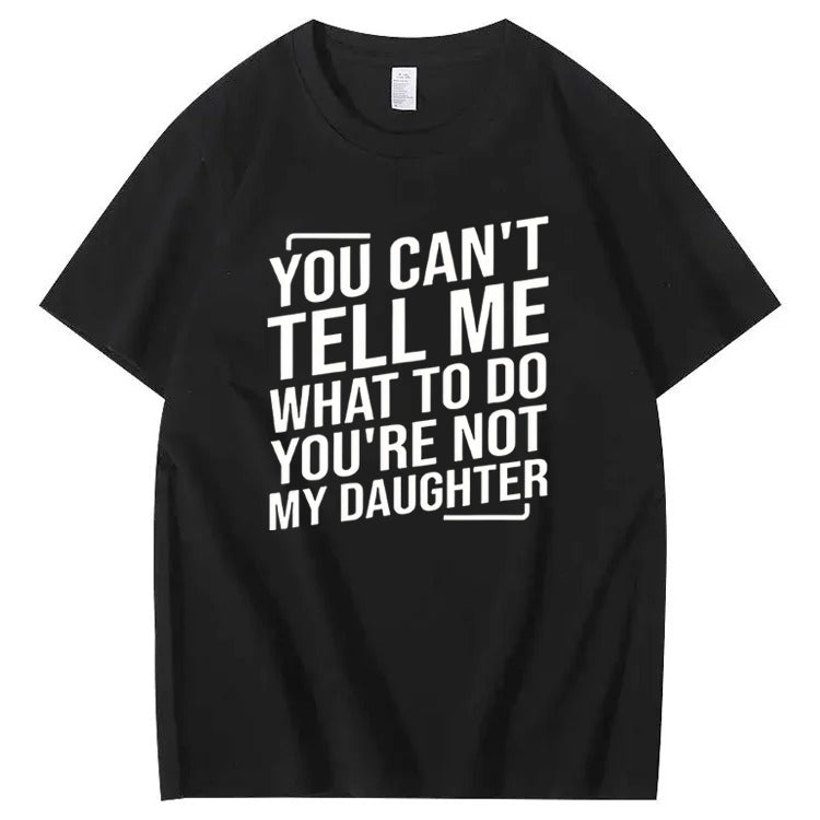 You Cant't Tell Me What To Do You're Not My Daughter T-Shirt
