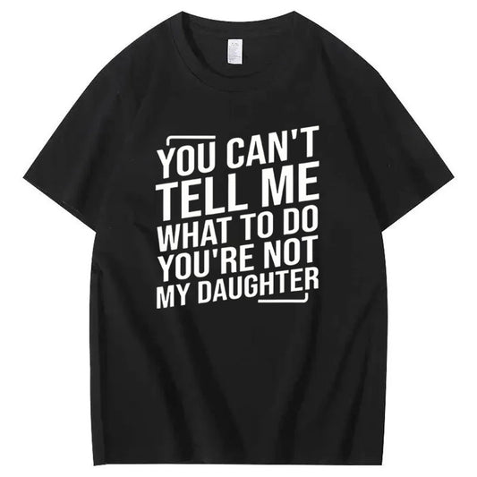 You Cant't Tell Me What To Do You're Not My Daughter T-Shirt
