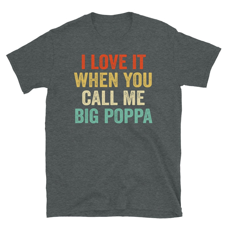 I Love It When You Call Me Big Poppa Shirt - Fathers Day Gift - Husband Shirt - Daddy Shirt Husband Gift Dad Gift(5Piece Save $100)