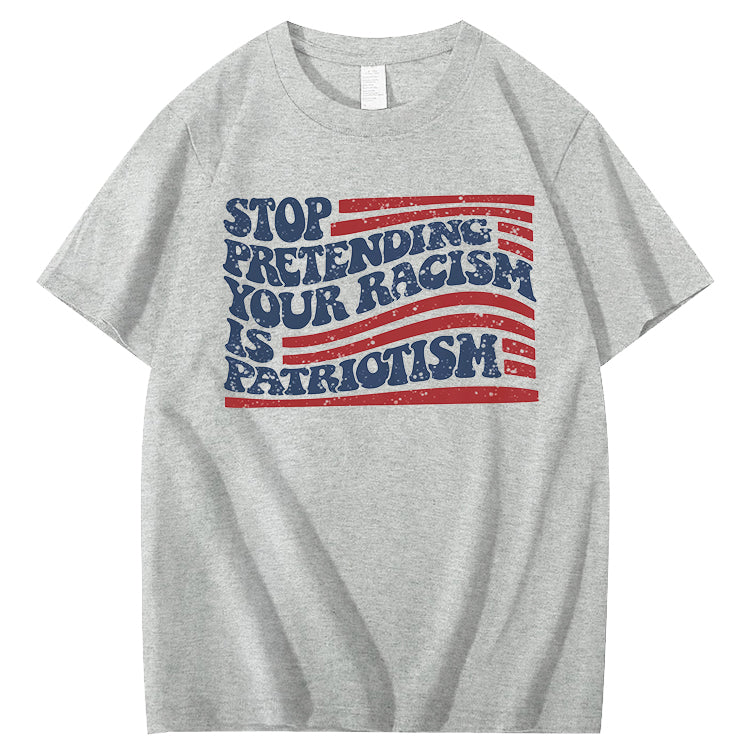 Stop Pretending Your Racism Is Patriotism T-Shirt