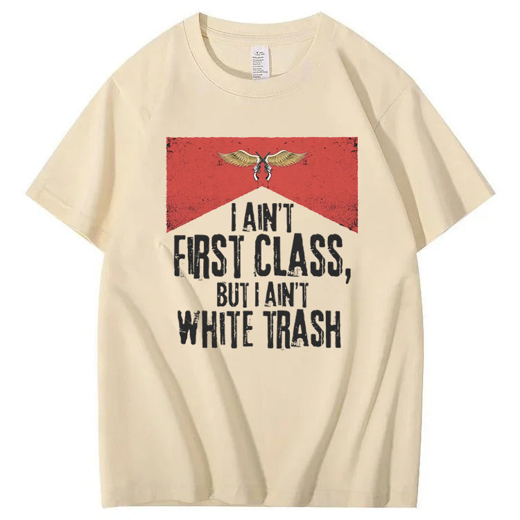 I Ain't First Class But I Ain't White Trash T-Shirt