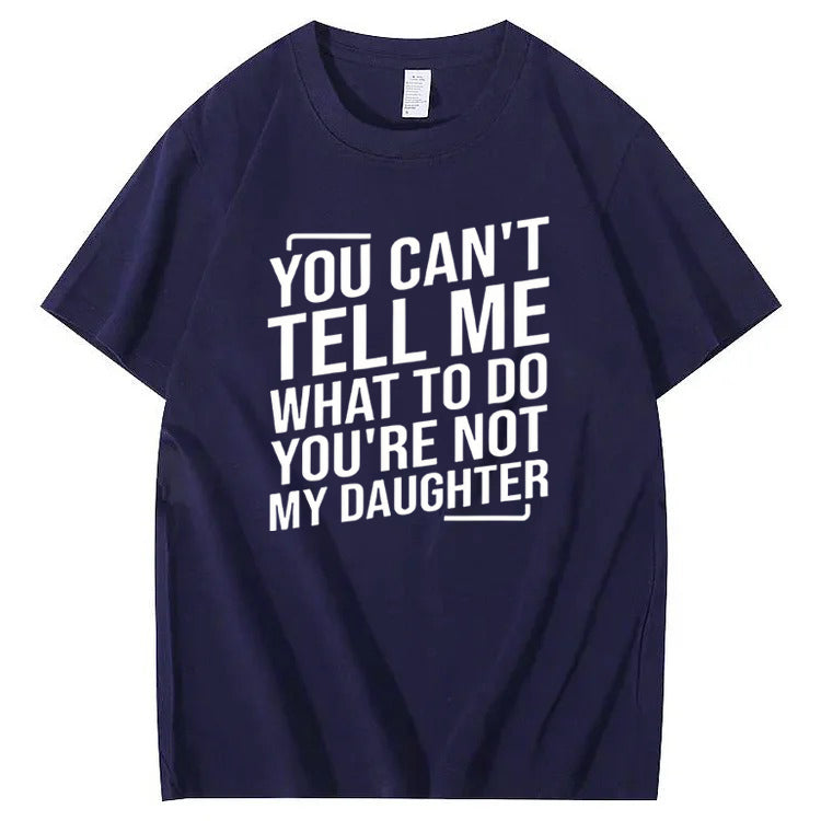 You Cant't Tell Me What To Do You're Not My Daughter T-Shirt