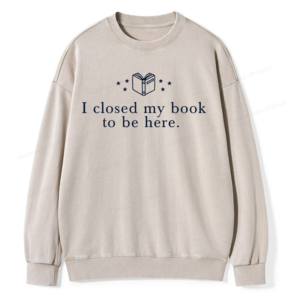 I Closed My Book To Be Here  Unisex Washed Sweatshirt