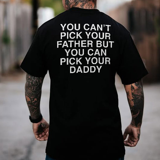 You Can‘t Pick Your Father But You Can Pick Your Daddy T-shirt