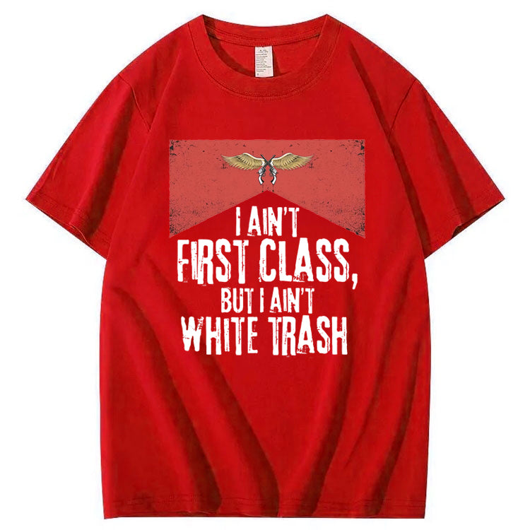 I Ain't First Class But I Ain't White Trash T-Shirt