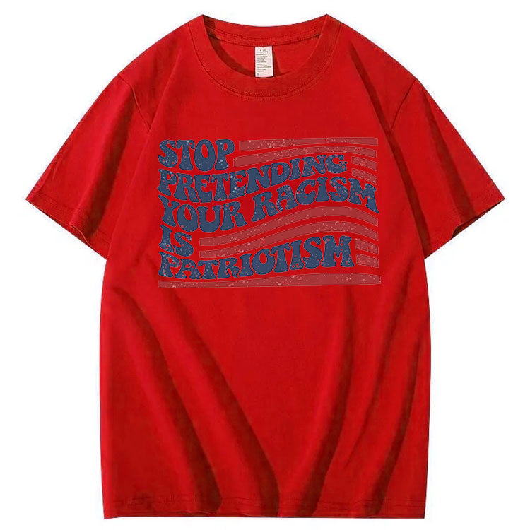 Stop Pretending Your Racism Is Patriotism T-Shirt