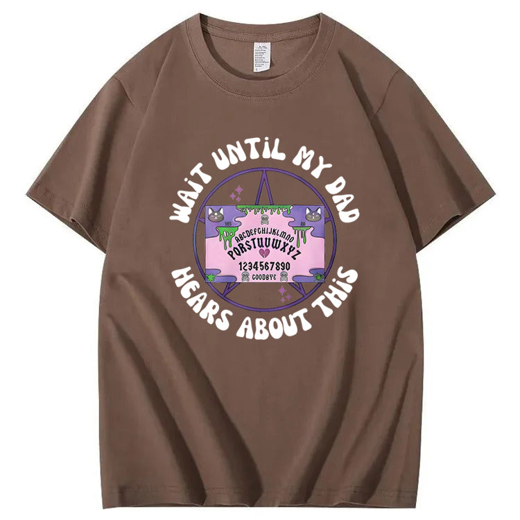 Wait Until My Dad Hears About This T-Shirt