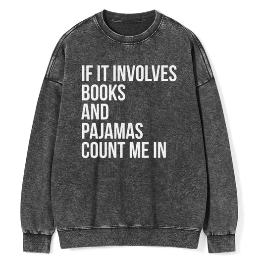 If It Involves Books And Pajamas Count Me In Unisex Washed Sweatshirt