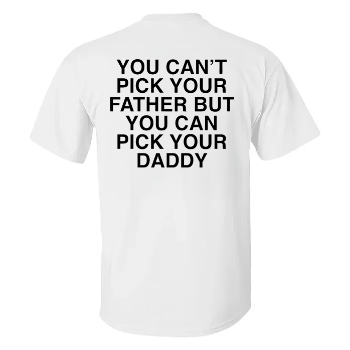 You Can‘t Pick Your Father But You Can Pick Your Daddy T-shirt