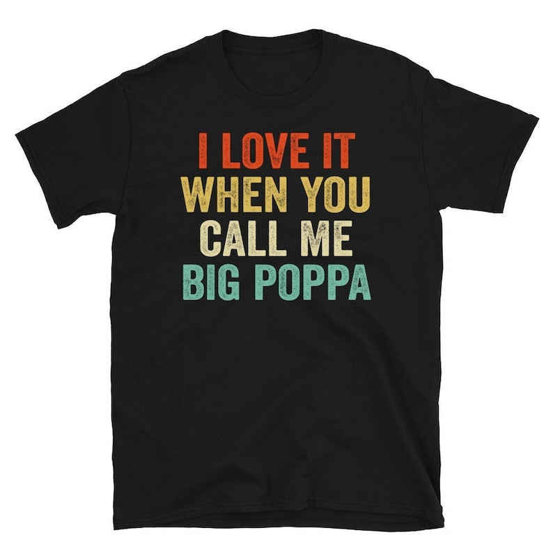 I Love It When You Call Me Big Poppa Shirt - Fathers Day Gift - Husband Shirt - Daddy Shirt Husband Gift Dad Gift(5Piece Save $100)