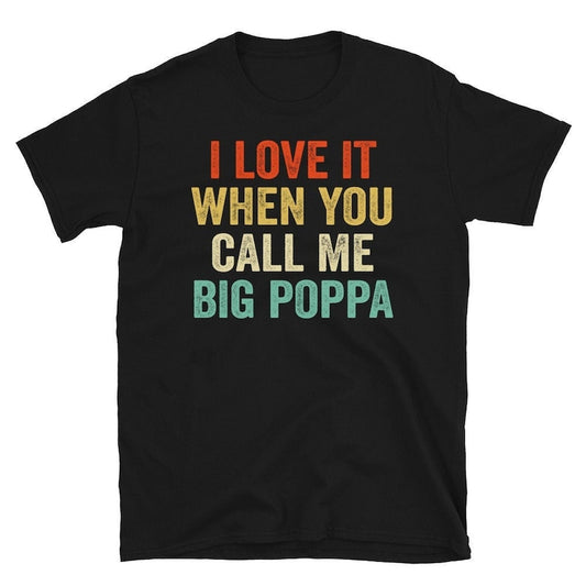 I Love It When You Call Me Big Poppa Shirt - Fathers Day Gift - Husband Shirt - Daddy Shirt Husband Gift Dad Gift(5Piece Save $100)