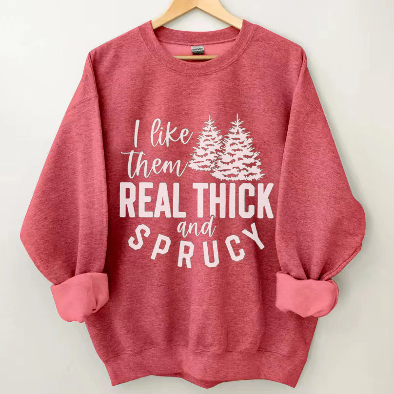 I like them real thick and sprucy sweatshirt