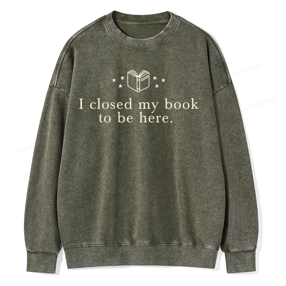 I Closed My Book To Be Here  Unisex Washed Sweatshirt