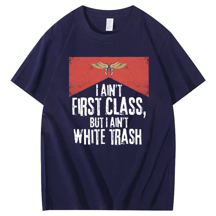 I Ain't First Class But I Ain't White Trash T-Shirt