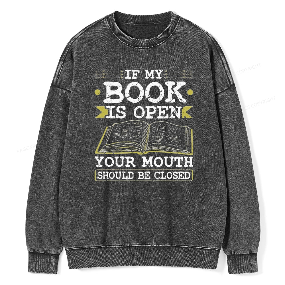 If My Book Is Open Your Mouth Should Be Closed Unisex Washed Sweatshirt