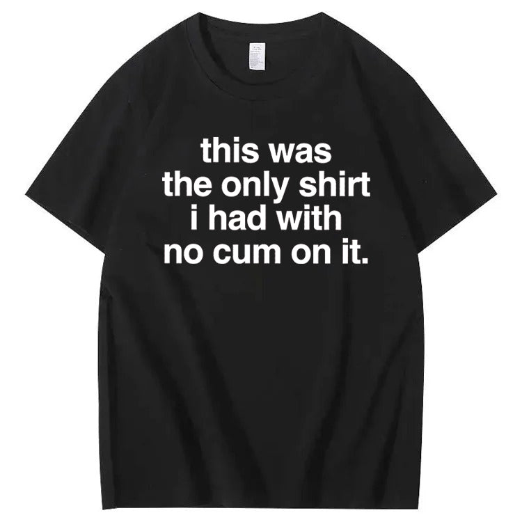 This Was The Only Shirt I Had With No Cum On It T-Shirt
