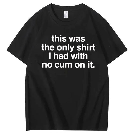 This Was The Only Shirt I Had With No Cum On It T-Shirt