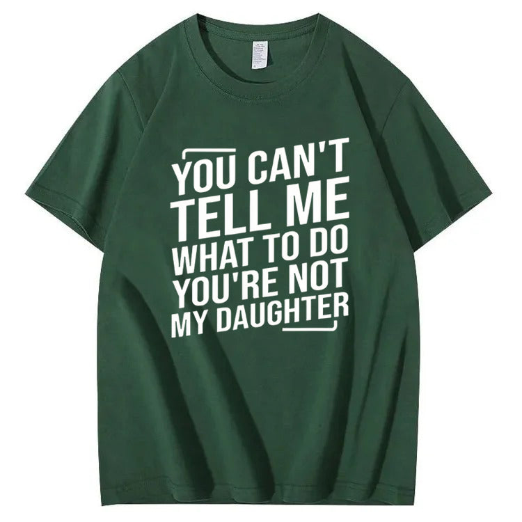 You Cant't Tell Me What To Do You're Not My Daughter T-Shirt