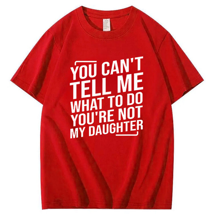 You Cant't Tell Me What To Do You're Not My Daughter T-Shirt