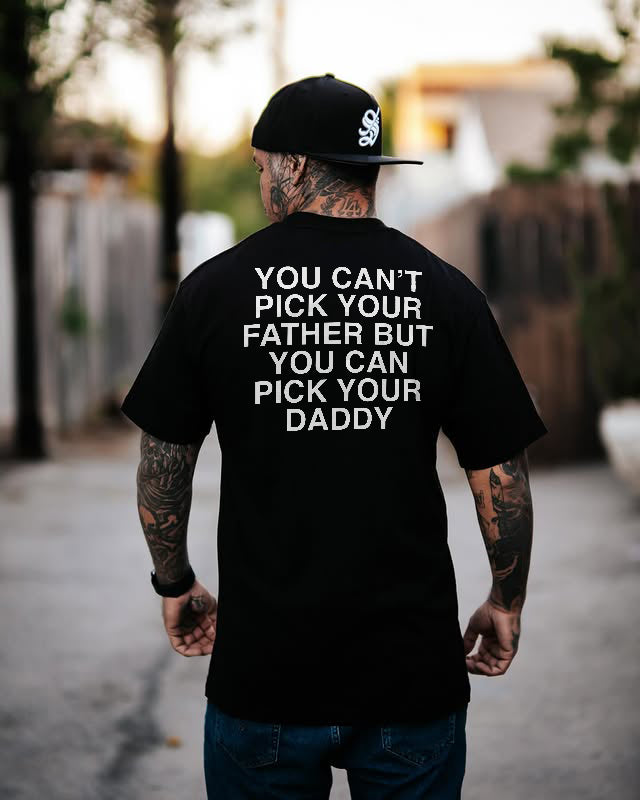 You Can‘t Pick Your Father But You Can Pick Your Daddy T-shirt