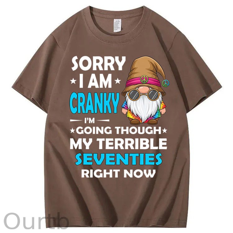 Sorry I Am Cranky I'm Going Though My Terrible Seventies Right Now 100% Cotton T-Shirt