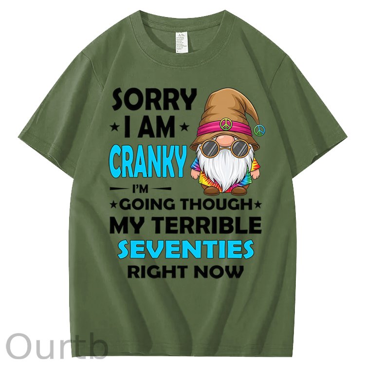 Sorry I Am Cranky I'm Going Though My Terrible Seventies Right Now 100% Cotton T-Shirt