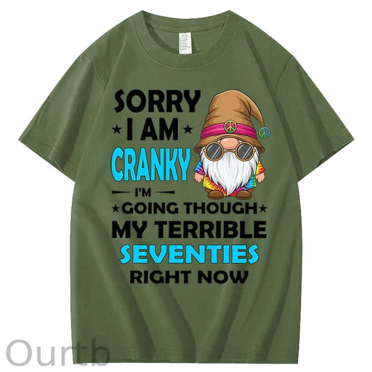 Sorry I Am Cranky I'm Going Though My Terrible Seventies Right Now 100% Cotton T-Shirt