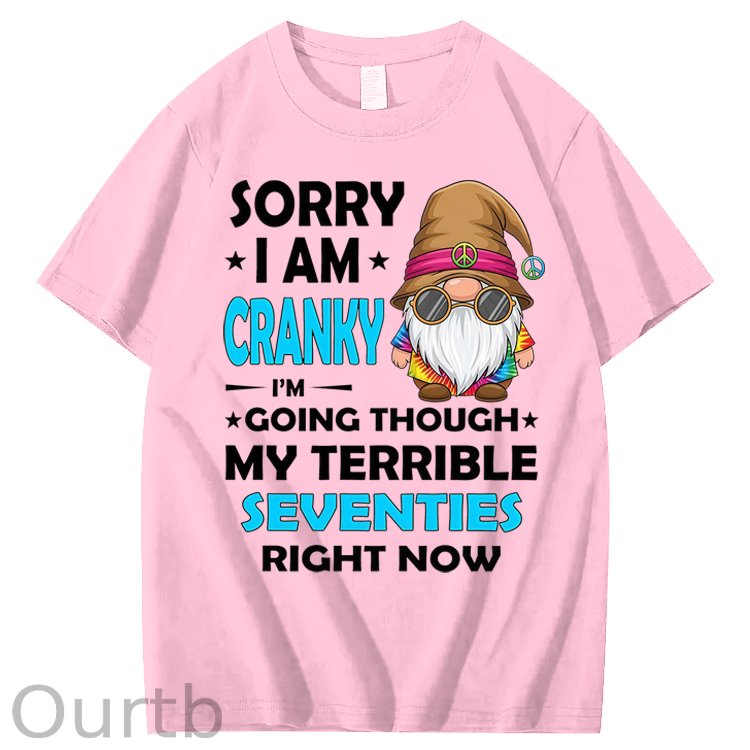 Sorry I Am Cranky I'm Going Though My Terrible Seventies Right Now 100% Cotton T-Shirt