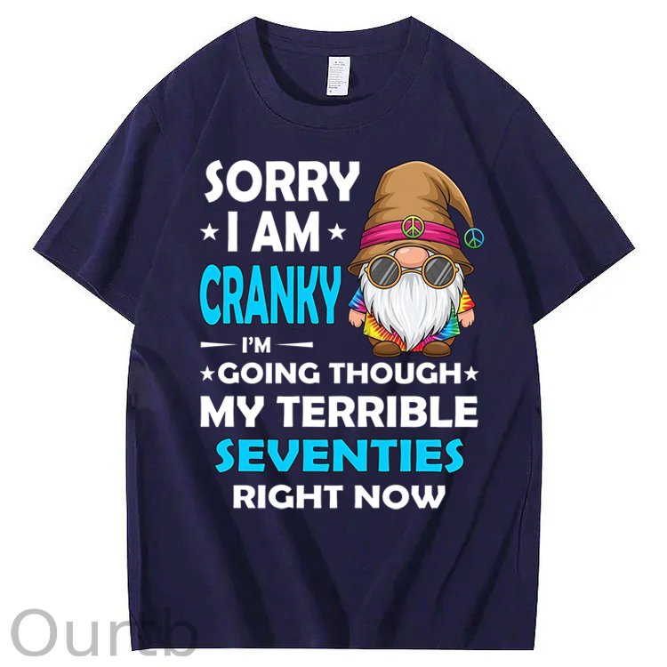Sorry I Am Cranky I'm Going Though My Terrible Seventies Right Now 100% Cotton T-Shirt