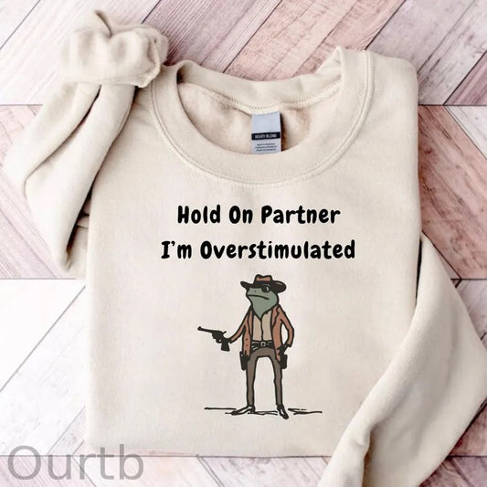 Hold On Partner Im Overstimulated Sweatshirt