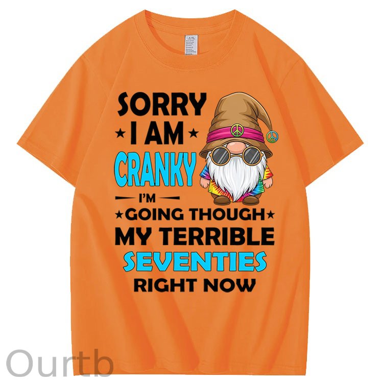 Sorry I Am Cranky I'm Going Though My Terrible Seventies Right Now 100% Cotton T-Shirt