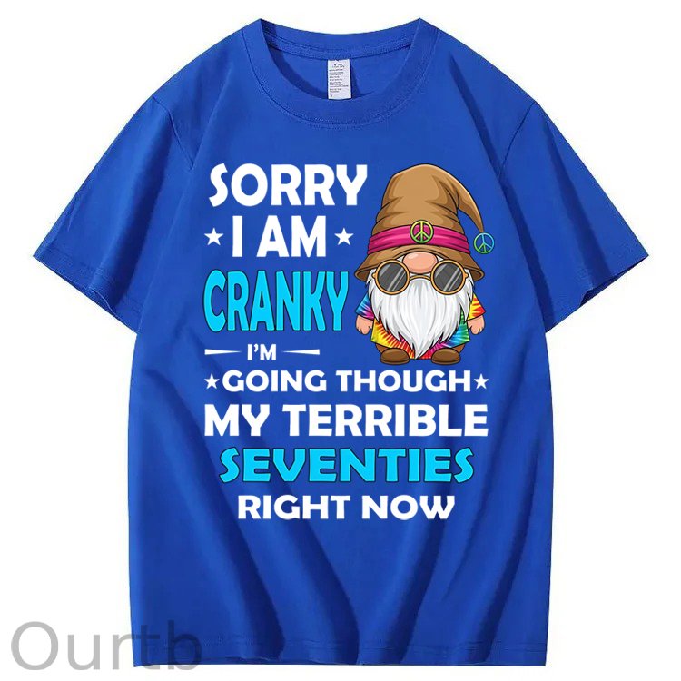 Sorry I Am Cranky I'm Going Though My Terrible Seventies Right Now 100% Cotton T-Shirt