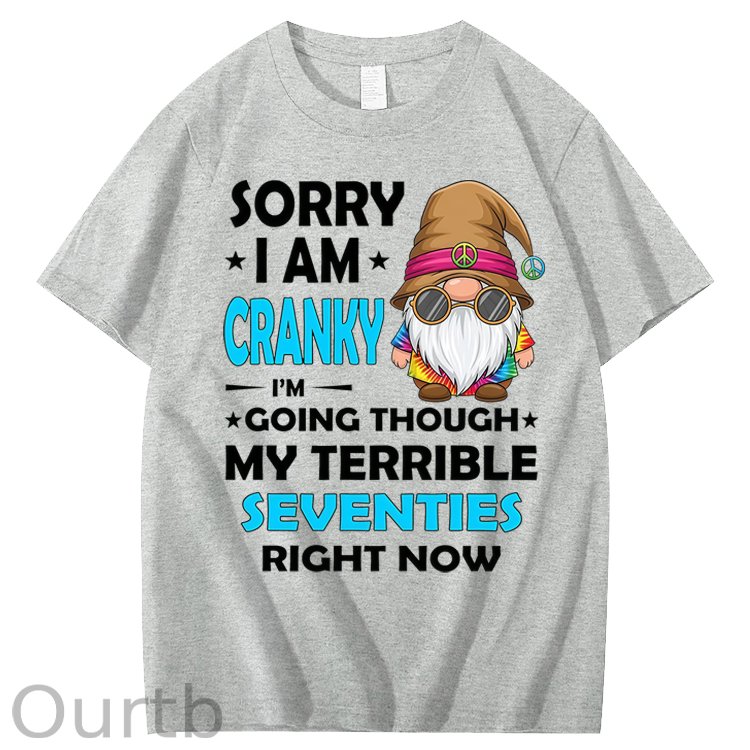 Sorry I Am Cranky I'm Going Though My Terrible Seventies Right Now 100% Cotton T-Shirt