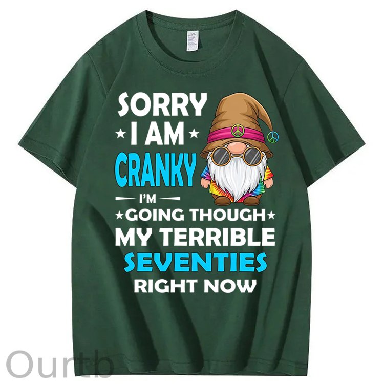 Sorry I Am Cranky I'm Going Though My Terrible Seventies Right Now 100% Cotton T-Shirt